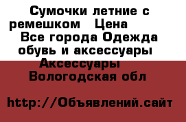 Сумочки летние с ремешком › Цена ­ 4 000 - Все города Одежда, обувь и аксессуары » Аксессуары   . Вологодская обл.